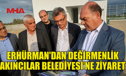 ERHÜRMAN, DEĞİRMENLİK AKINCILAR BELEDİYESİ’Nİ ZİYARET ETTİ