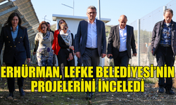 ERHÜRMAN, LEFKE BELEDİYESİ’NİN PROJELERİNİ YERİNDE İNCELEDİ