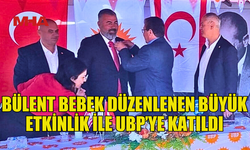 BÜLENT BEBEK'İN UBP'YE KATILIM  ETKİNLİĞİ, BÜYÜK İLGİ GÖRDÜ