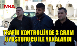 TRAFİK KONTROLÜNDE 3 GRAM  YASAKLI MADDE İLE YAKALANDI