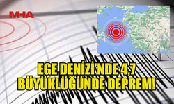 EGE DENİZİ’NDE 4,7’LİK DEPREM GERÇEKLEŞTİ