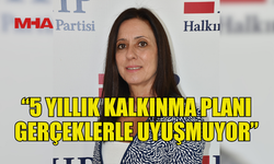 KARATAŞ: 5 YILLIK KALKINMA PLANI GERÇEKLERLE UYUŞMUYOR