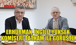 ERHÜRMAN, İNGİLİZ YÜKSEK KOMİSERİ MİCHAEL TATHAM İLE GÖRÜŞTÜ