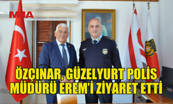 ÖZÇINAR'DAN GÜZELYURT POLİS MÜDÜRÜ EREM’E ZİYARET