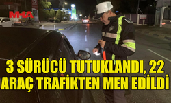 3 SÜRÜCÜ TUTUKLANDI, 22 ARAÇ TRAFİKTEN MEN EDİLDİ