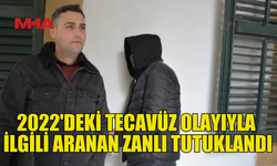 2022 TECAVÜZ OLAYINDA ZANLI MAHKEMEYE ÇIKARILDI