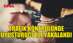 TRAFİK KONTROLÜNDE YASAKLI MADDE İLE YAKALANDI