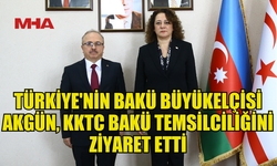 AKGÜN, KKTC BAKÜ TEMSİLCİLİĞİNİ ZİYARET ETTİ