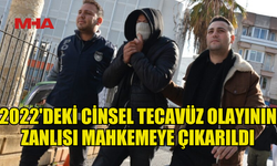 CİNSEL TECAVÜZ ZANLISI MAHKEMEDE İFADESİNİ VERDİ