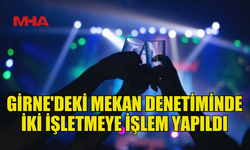 GİRNE’DE EĞLENCE YERLERİ DENETLENDİ