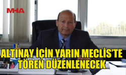 MEHMET ALTINAY İÇİN MECLİS’TE TÖREN DÜZENLENECEK