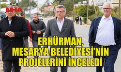 ERHÜRMAN, MESARYA BELEDİYESİ’NİN PROJELERİNİ İNCELEDİ