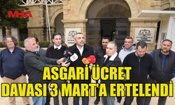 ASGARİ ÜCRET DAVASI 3 MART PAZARTESİ GÜNÜNE ERTELENDİ