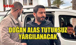 DOĞAN ALAS’IN TUTUKSUZ YARGILANMASINA KARAR VERİLDİ