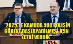 BEROVA: “2025’TE KAMUDA 400 POLİSİN GÖREVE BAŞLAYABİLMESİ İÇİN YETKİ VERDİK”