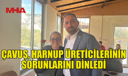 HÜSEYİN ÇAVUŞ, KALEBURNU’NDA ÜRETİCİLERLE BULUŞTU