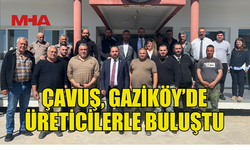 TARIM BAKANI ÇAVUŞ, GAZİKÖY’DE ÜRETİCİLERLE BULUŞTU