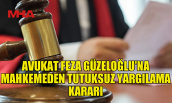 AVUKAT FEZA GÜZELOĞLU TUTUKSUZ YARGILANACAK