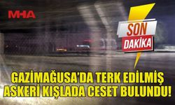 GAZİMAĞUSA’DA TERK EDİLMİŞ ASKERİ KIŞLADA BİR ŞAHIS ÖLÜ  BULUNDU!