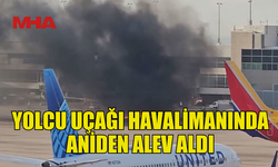 ABD'DE BİR YOLCU UÇAĞI HAVALİMANINDAYKEN ANİDEN ALEV ALDI