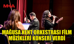 MAĞUSA KENT ORKESTRASI’NDAN UNUTULMAZ FİLM MÜZİKLERİ KONSERİ