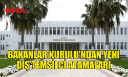 DIŞ TEMSİLCİLİKLERDE YENİ GÖREVLENDİRMELER YAPILDI