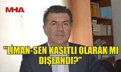 YELTEKİN: "LİMAN-SEN KASITLI OLARAK MI DIŞLANDI?"