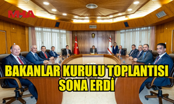 BAKANLAR KURULU TOPLANTISI BİR SAAT SÜRDÜ