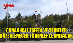 ÇANAKKALE ZAFERİ VE ŞEHİTLER YARIN DÜZENLENECEK TÖRENLERLE ANILACAK