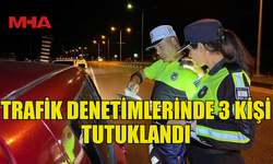 TRAFİK DENETİMİNDE 366 TRAFİK SUÇU İŞLENDİ, 3 SÜRÜCÜ TUTUKLANDI