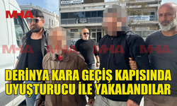 DERİNYA KARA GEÇİŞ KAPISINDA YASAKLI MADDE İLE YAKALANDILAR