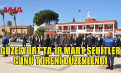 18 MART ŞEHİTLER GÜNÜ NEDENİYLE GÜZELYURT’TA TÖREN DÜZENLENDİ