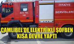 ÇAMLIBEL’DE ELEKTRİKLİ ŞOFBEN YANGINA SEBEP OLDU