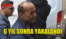 6 YIL SONRA YAKALANDI, CEZAEVİNE GÖNDERİLDİ