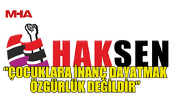 HAKSEN: ÇOCUKLARA İNANÇ DAYATMAK ÖZGÜRLÜK DEĞİLDİR