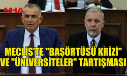 MECLİS’TE “BAŞÖRTÜSÜ” VE “ÜNİVERSİTELER” TARTIŞMASI BÜYÜYOR