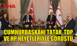 CUMHURBAŞKANI TATAR, TDP VE HP HEYETLERİYLE BİR ARAYA GELDİ