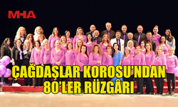 “ÇAĞDAŞLAR KOROSU'YLA 80'LER” GECESİ UNUTULMAZ ANLARA SAHNE OLDU