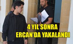 4 YIL SONRA ERCAN’DA YAKALANDI