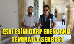 ESKİ EŞİNİ DARP EDEN ZANLI TEMİNATA BAĞLANDI
