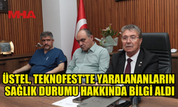 ÜSTEL, TEKNOFEST'TE YARALANAN VATANDAŞLARIN SAĞLIK DURUMU HAKKINDA BİLGİ ALDI