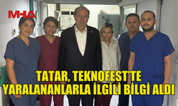 CUMHURBAŞKANI ERSİN TATAR, TEKNOFEST’TE YARALANANLARLA İLGİLİ BİLGİ ALDI