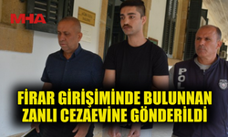 FİRAR GİRİŞİMİNDE BULUNAN ZANLI HAPİS CEZASI ALDI