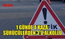 DÖRT AYRI TRAFİK KAZASI: ÜÇ SÜRÜCÜ ALKOLLÜ, BİR TUTUKLAMA