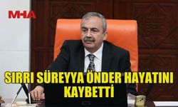 TBMM BAŞKANVEKİLİ SIRRI SÜREYYA ÖNDER HAYATINI KAYBETTİ