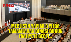 MECLİS'İN YAPIMI 3 YILDA TAMAMLANAN BİNASI BUGÜN FAALİYETE GEÇTİ…