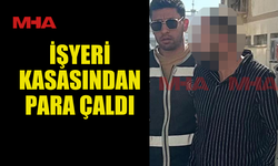 İŞ YERİ KASASINDAN PARA ÇALAN ŞAHIS TUTUKLANDI