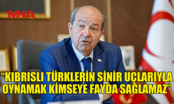 TATAR: “KIBRISLI TÜRKLERİN SİNİR UÇLARIYLA OYNAMAK KİMSEYE FAYDA SAĞLAMAZ”