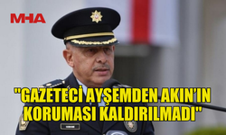 KUNİ: "GAZETECİ AYŞEMDEN AKIN’IN KORUMASI KALDIRILMADI"