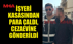İŞYERİ KASASINDAKİ 4800 TL’Yİ ÇALDI, CEZAEVİNE GÖNDERİLDİ